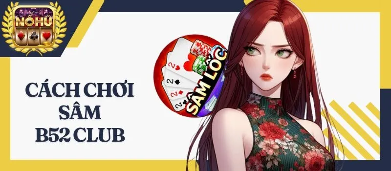 Sâm B52 Club – Chơi đánh bài nhận tiền thưởng không giới hạn